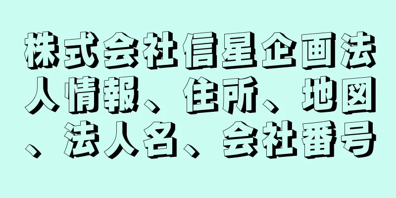 株式会社信星企画法人情報、住所、地図、法人名、会社番号