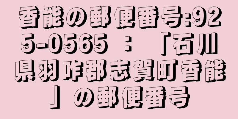 香能の郵便番号:925-0565 ： 「石川県羽咋郡志賀町香能」の郵便番号
