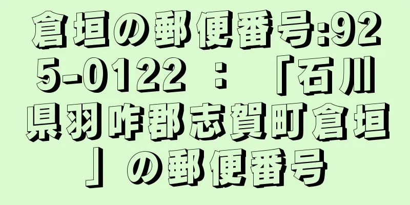 倉垣の郵便番号:925-0122 ： 「石川県羽咋郡志賀町倉垣」の郵便番号