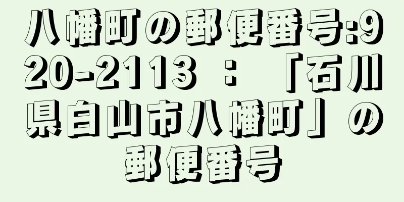 八幡町の郵便番号:920-2113 ： 「石川県白山市八幡町」の郵便番号