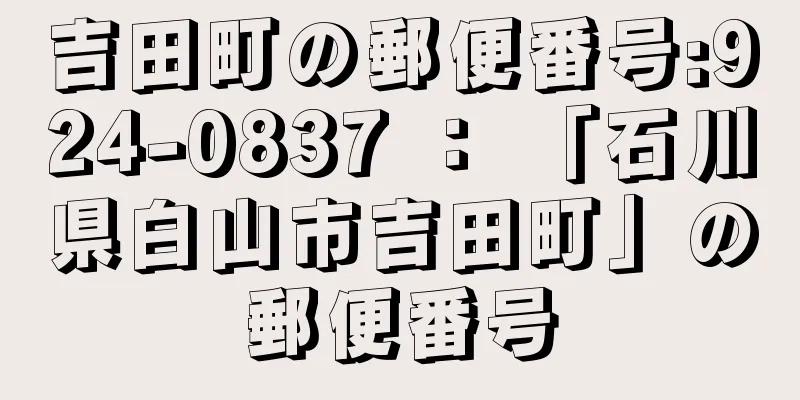 吉田町の郵便番号:924-0837 ： 「石川県白山市吉田町」の郵便番号