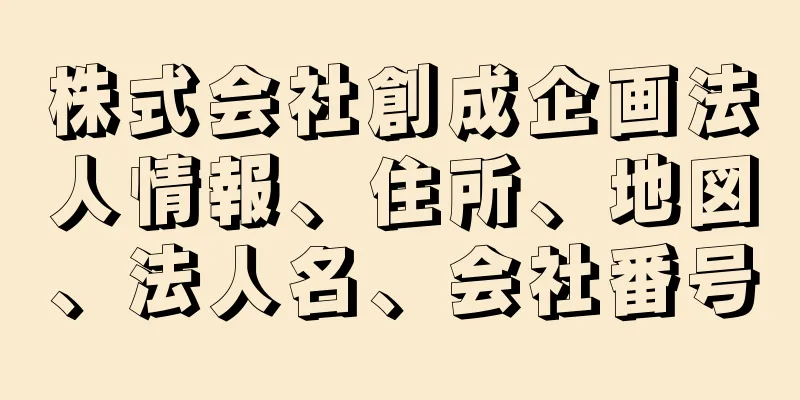 株式会社創成企画法人情報、住所、地図、法人名、会社番号