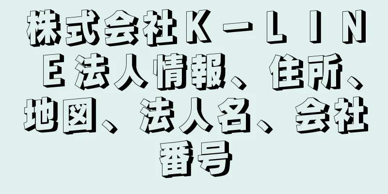 株式会社Ｋ－ＬＩＮＥ法人情報、住所、地図、法人名、会社番号