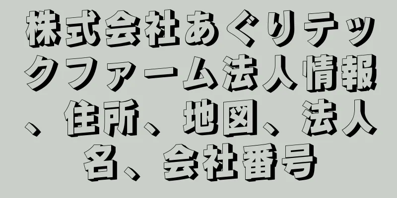 株式会社あぐりテックファーム法人情報、住所、地図、法人名、会社番号