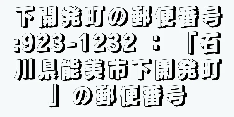 下開発町の郵便番号:923-1232 ： 「石川県能美市下開発町」の郵便番号