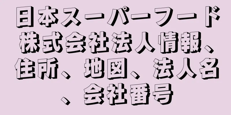 日本スーパーフード株式会社法人情報、住所、地図、法人名、会社番号