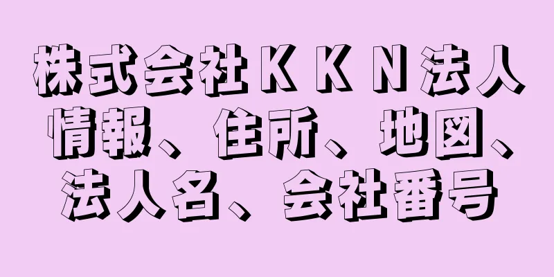 株式会社ＫＫＮ法人情報、住所、地図、法人名、会社番号