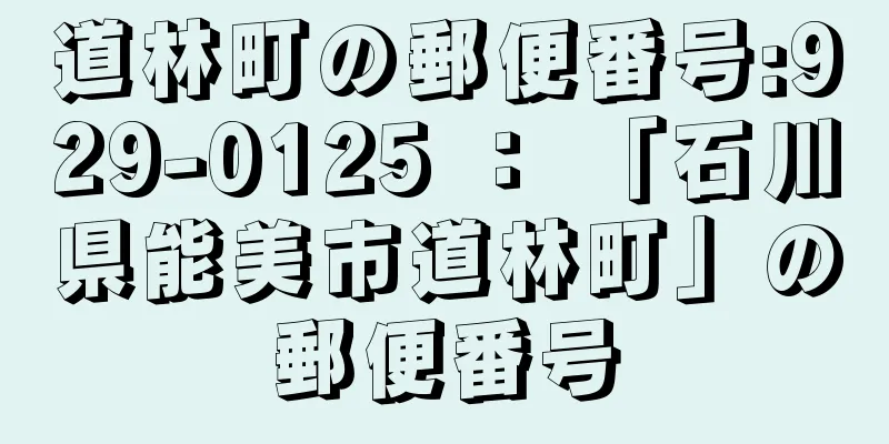 道林町の郵便番号:929-0125 ： 「石川県能美市道林町」の郵便番号