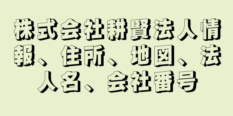 株式会社耕賢法人情報、住所、地図、法人名、会社番号