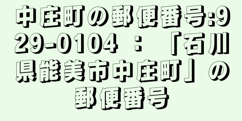 中庄町の郵便番号:929-0104 ： 「石川県能美市中庄町」の郵便番号