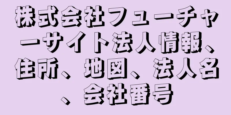 株式会社フューチャーサイト法人情報、住所、地図、法人名、会社番号