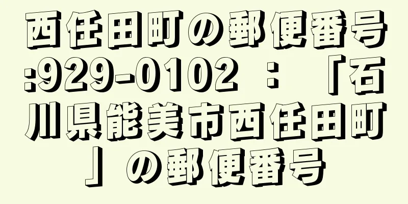 西任田町の郵便番号:929-0102 ： 「石川県能美市西任田町」の郵便番号