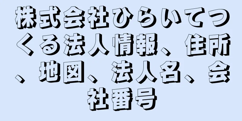 株式会社ひらいてつくる法人情報、住所、地図、法人名、会社番号