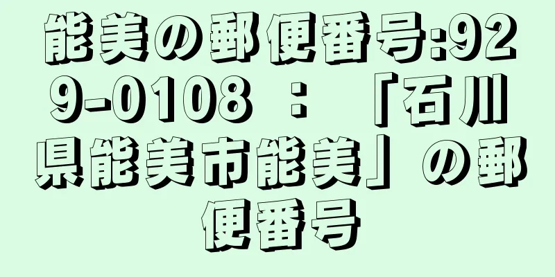 能美の郵便番号:929-0108 ： 「石川県能美市能美」の郵便番号