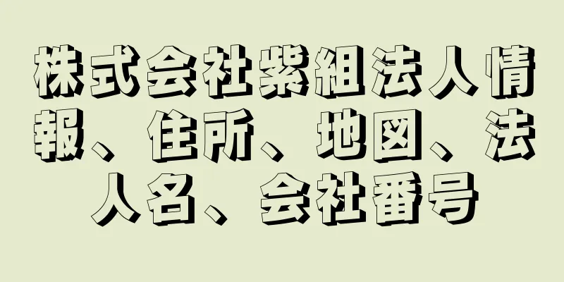 株式会社紫組法人情報、住所、地図、法人名、会社番号