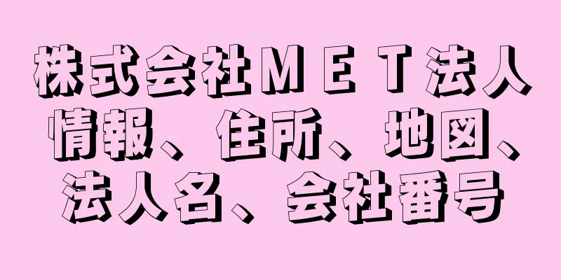 株式会社ＭＥＴ法人情報、住所、地図、法人名、会社番号