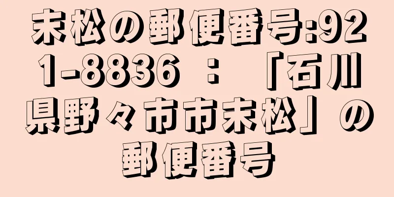 末松の郵便番号:921-8836 ： 「石川県野々市市末松」の郵便番号