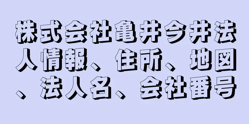 株式会社亀井今井法人情報、住所、地図、法人名、会社番号