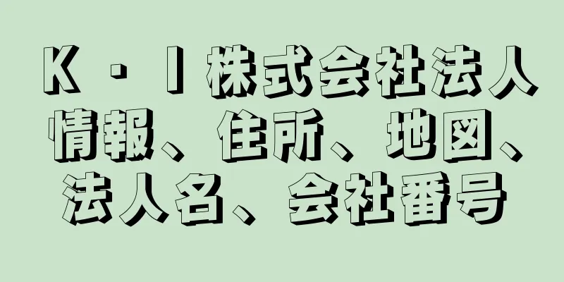 Ｋ・Ｉ株式会社法人情報、住所、地図、法人名、会社番号