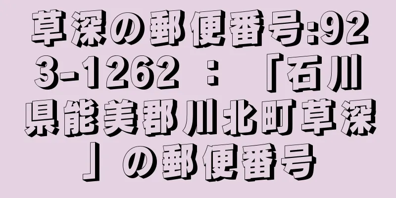 草深の郵便番号:923-1262 ： 「石川県能美郡川北町草深」の郵便番号