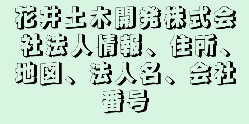 花井土木開発株式会社法人情報、住所、地図、法人名、会社番号