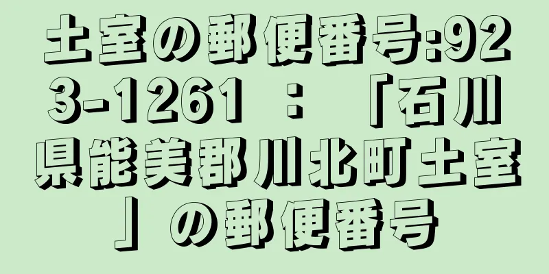 土室の郵便番号:923-1261 ： 「石川県能美郡川北町土室」の郵便番号