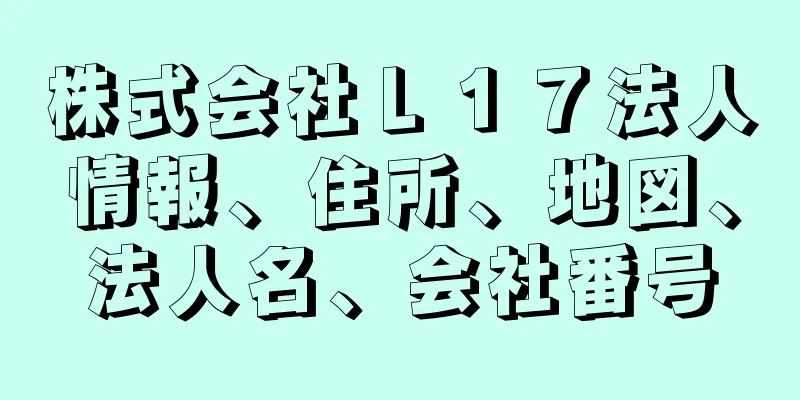 株式会社Ｌ１７法人情報、住所、地図、法人名、会社番号