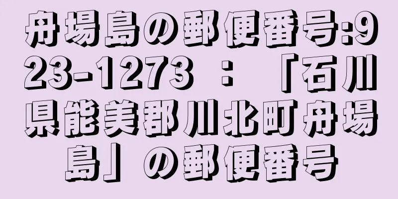 舟場島の郵便番号:923-1273 ： 「石川県能美郡川北町舟場島」の郵便番号