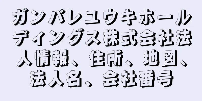 ガンバレユウキホールディングス株式会社法人情報、住所、地図、法人名、会社番号