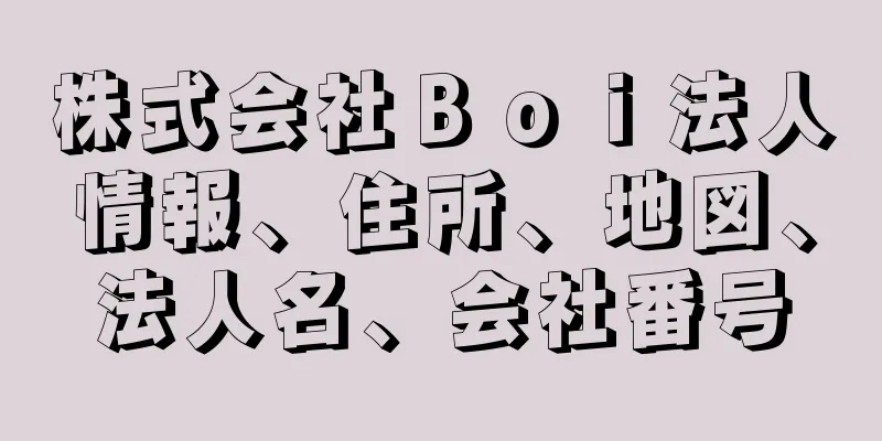 株式会社Ｂｏｉ法人情報、住所、地図、法人名、会社番号