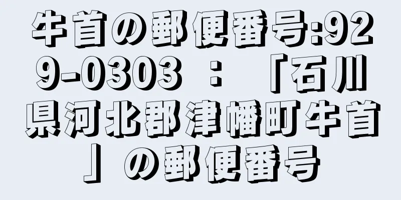 牛首の郵便番号:929-0303 ： 「石川県河北郡津幡町牛首」の郵便番号