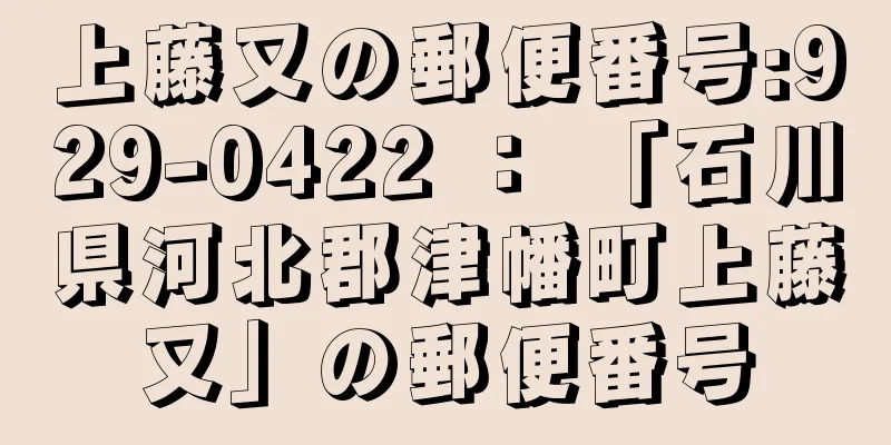 上藤又の郵便番号:929-0422 ： 「石川県河北郡津幡町上藤又」の郵便番号