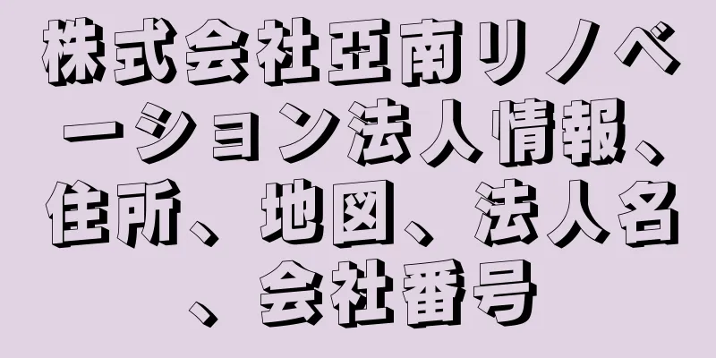 株式会社亞南リノベーション法人情報、住所、地図、法人名、会社番号