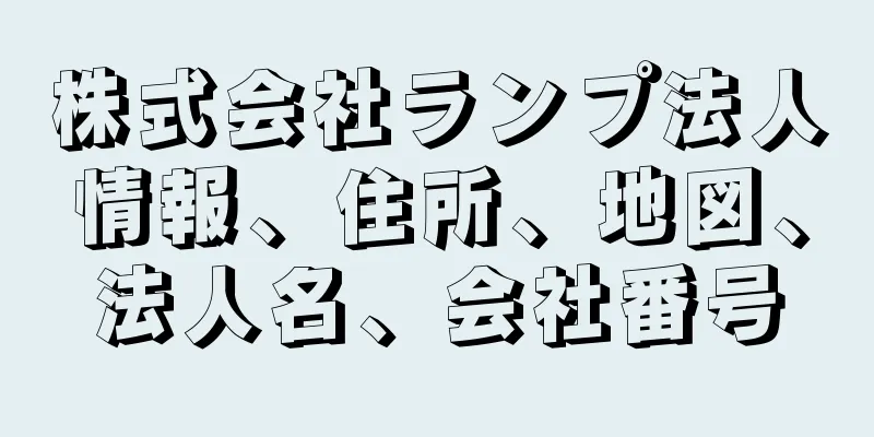 株式会社ランプ法人情報、住所、地図、法人名、会社番号