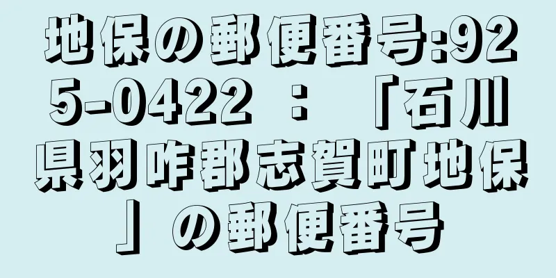 地保の郵便番号:925-0422 ： 「石川県羽咋郡志賀町地保」の郵便番号