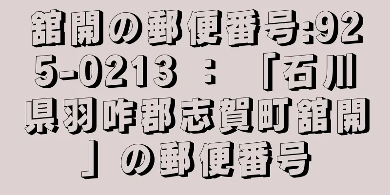 舘開の郵便番号:925-0213 ： 「石川県羽咋郡志賀町舘開」の郵便番号