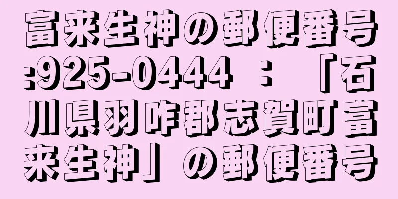 富来生神の郵便番号:925-0444 ： 「石川県羽咋郡志賀町富来生神」の郵便番号