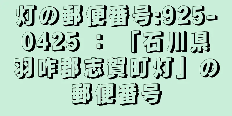 灯の郵便番号:925-0425 ： 「石川県羽咋郡志賀町灯」の郵便番号