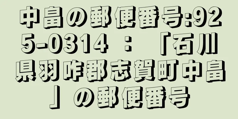 中畠の郵便番号:925-0314 ： 「石川県羽咋郡志賀町中畠」の郵便番号