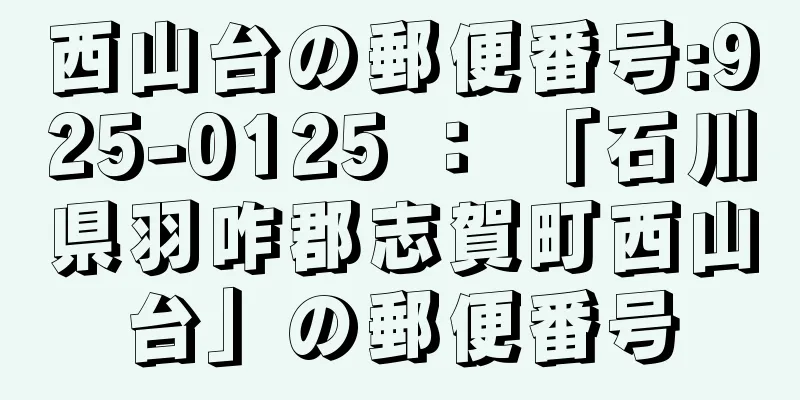 西山台の郵便番号:925-0125 ： 「石川県羽咋郡志賀町西山台」の郵便番号