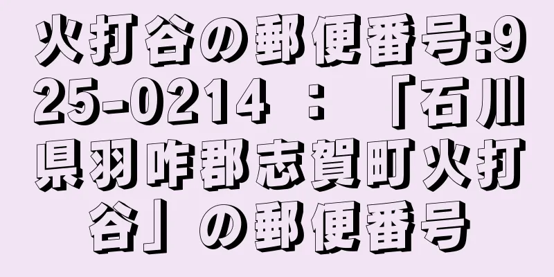 火打谷の郵便番号:925-0214 ： 「石川県羽咋郡志賀町火打谷」の郵便番号