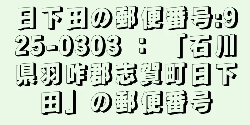 日下田の郵便番号:925-0303 ： 「石川県羽咋郡志賀町日下田」の郵便番号