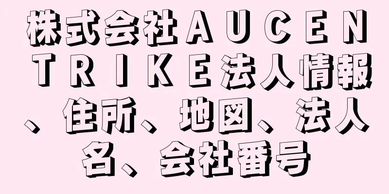 株式会社ＡＵＣＥＮＴＲＩＫＥ法人情報、住所、地図、法人名、会社番号