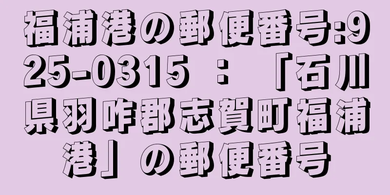 福浦港の郵便番号:925-0315 ： 「石川県羽咋郡志賀町福浦港」の郵便番号