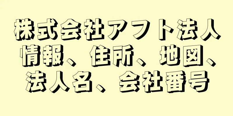 株式会社アフト法人情報、住所、地図、法人名、会社番号