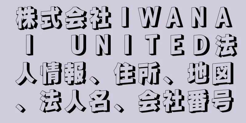 株式会社ＩＷＡＮＡＩ　ＵＮＩＴＥＤ法人情報、住所、地図、法人名、会社番号