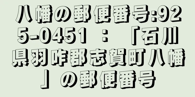 八幡の郵便番号:925-0451 ： 「石川県羽咋郡志賀町八幡」の郵便番号