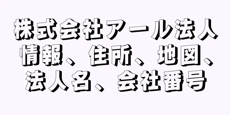 株式会社アール法人情報、住所、地図、法人名、会社番号