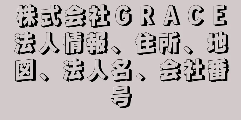 株式会社ＧＲＡＣＥ法人情報、住所、地図、法人名、会社番号