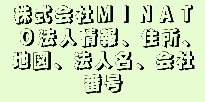 株式会社ＭＩＮＡＴＯ法人情報、住所、地図、法人名、会社番号